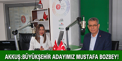 Başkan Akkuş:Büyükşehir Adayımız Mustafa Bozbey!