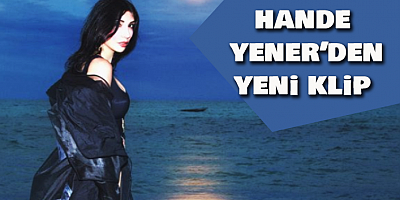 Hande Yener'den Yeni Klip